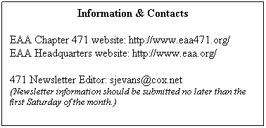 Text Box: Information & Contacts
 
EAA Chapter 471 website: http://www.eaa471.org/
EAA Headquarters website: http://www.eaa.org/
 
471 Newsletter Editor: sjevans@cox.net
(Newsletter information should be submitted no later than the first Saturday of the month.)
 
